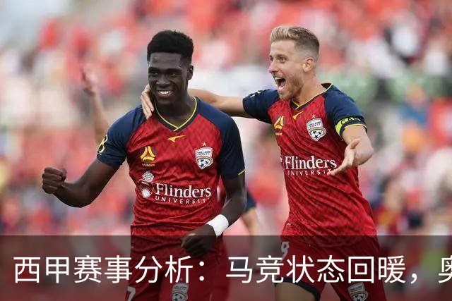 西甲赛事分析：马竞状态回暖，奥萨苏纳能否逆袭？